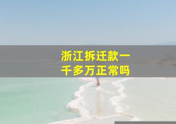 浙江拆迁款一千多万正常吗