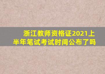 浙江教师资格证2021上半年笔试考试时间公布了吗