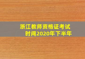 浙江教师资格证考试时间2020年下半年