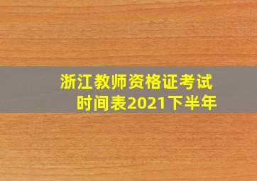 浙江教师资格证考试时间表2021下半年