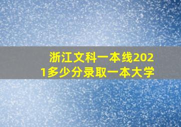 浙江文科一本线2021多少分录取一本大学