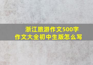 浙江旅游作文500字作文大全初中生版怎么写