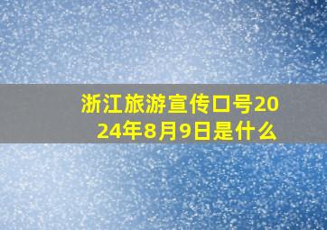 浙江旅游宣传口号2024年8月9日是什么