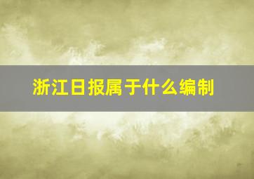 浙江日报属于什么编制