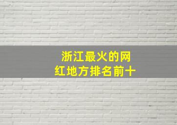 浙江最火的网红地方排名前十