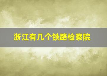 浙江有几个铁路检察院