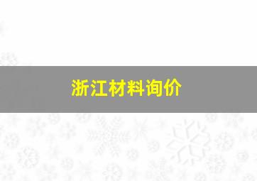 浙江材料询价