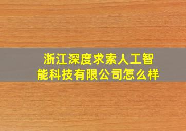 浙江深度求索人工智能科技有限公司怎么样