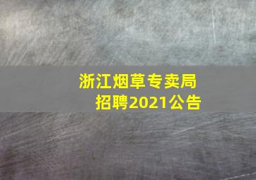 浙江烟草专卖局招聘2021公告