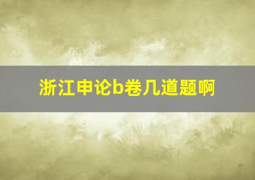 浙江申论b卷几道题啊