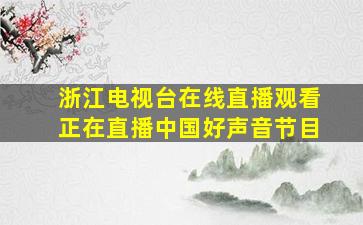 浙江电视台在线直播观看正在直播中国好声音节目