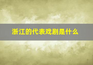 浙江的代表戏剧是什么