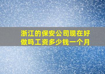 浙江的保安公司现在好做吗工资多少钱一个月