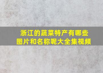 浙江的蔬菜特产有哪些图片和名称呢大全集视频