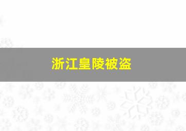 浙江皇陵被盗