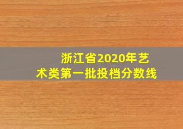 浙江省2020年艺术类第一批投档分数线