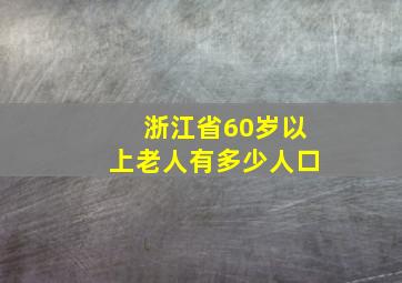 浙江省60岁以上老人有多少人口