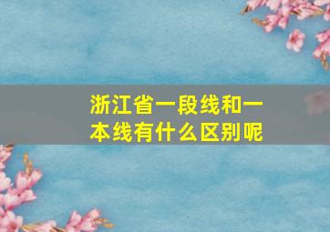 浙江省一段线和一本线有什么区别呢