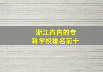 浙江省内的专科学校排名前十