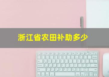 浙江省农田补助多少