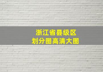 浙江省县级区划分图高清大图