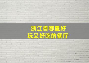 浙江省哪里好玩又好吃的餐厅