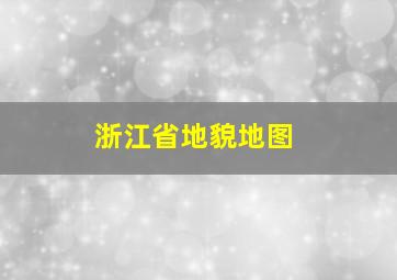 浙江省地貌地图