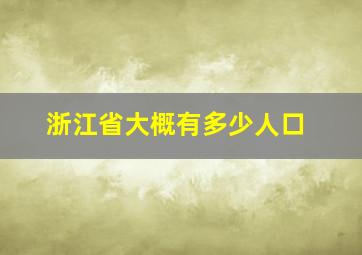 浙江省大概有多少人口