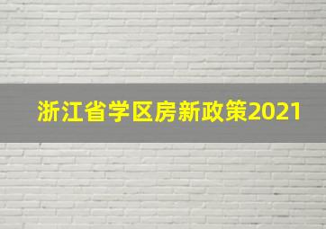 浙江省学区房新政策2021