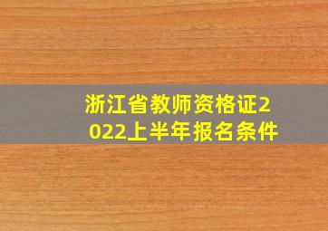 浙江省教师资格证2022上半年报名条件