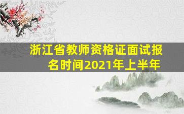 浙江省教师资格证面试报名时间2021年上半年