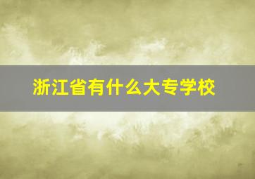 浙江省有什么大专学校