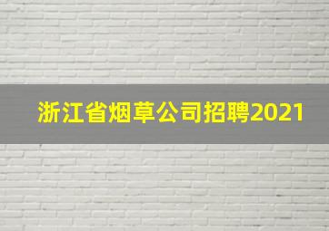 浙江省烟草公司招聘2021