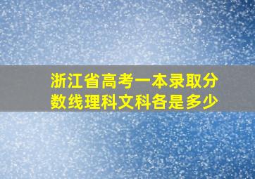 浙江省高考一本录取分数线理科文科各是多少