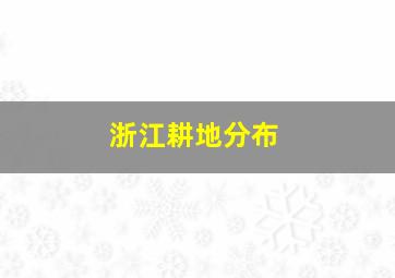 浙江耕地分布