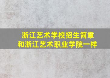 浙江艺术学校招生简章和浙江艺术职业学院一样