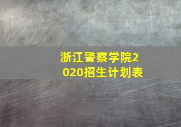 浙江警察学院2020招生计划表