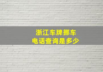 浙江车牌挪车电话查询是多少