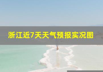 浙江近7天天气预报实况图