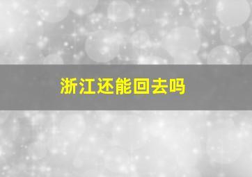 浙江还能回去吗