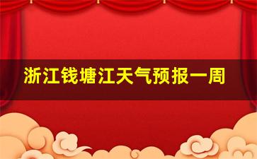 浙江钱塘江天气预报一周