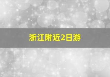 浙江附近2日游