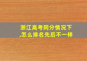 浙江高考同分情况下,怎么排名先后不一样