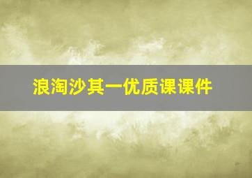 浪淘沙其一优质课课件