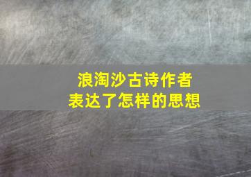 浪淘沙古诗作者表达了怎样的思想