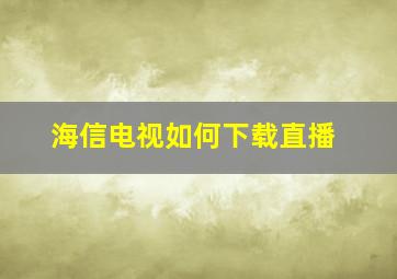 海信电视如何下载直播