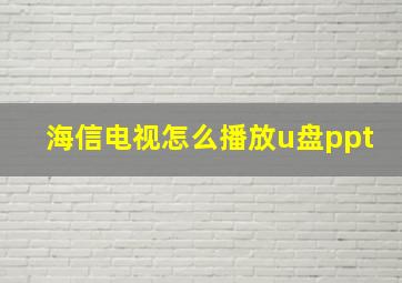 海信电视怎么播放u盘ppt