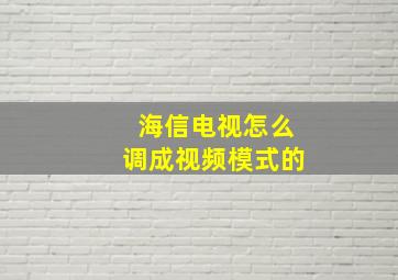 海信电视怎么调成视频模式的