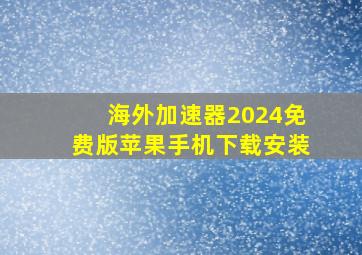 海外加速器2024免费版苹果手机下载安装