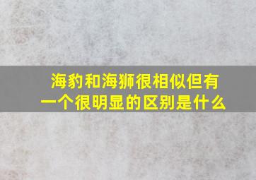 海豹和海狮很相似但有一个很明显的区别是什么